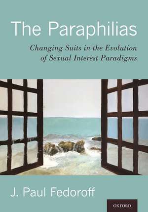 The Paraphilias: Changing Suits in the Evolution of Sexual Interest Paradigms de J. Paul Fedoroff