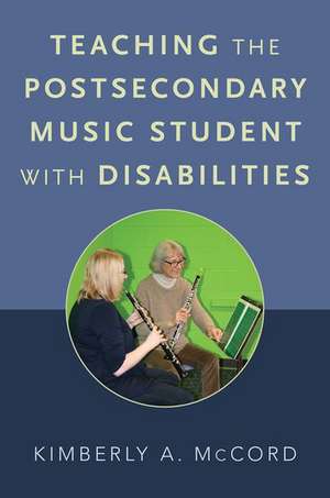 Teaching the Postsecondary Music Student with Disabilities de Kimberly A. McCord