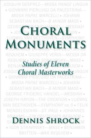 Choral Monuments: Studies of Eleven Choral Masterworks de Dennis Shrock