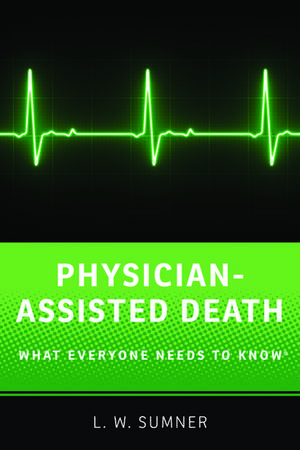 Physician-Assisted Death: What Everyone Needs to Know® de L.W. Sumner