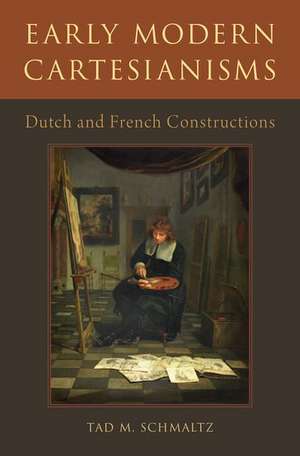 Early Modern Cartesianisms: Dutch and French Constructions de Tad M. Schmaltz