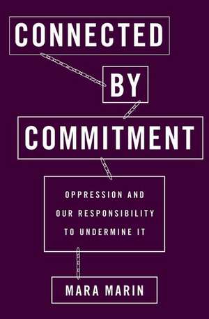 Connected by Commitment: Oppression and Our Responsibility to Undermine It de Mara Marin