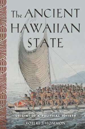 The Ancient Hawaiian State: Origins of a Political Society de Robert J. Hommon