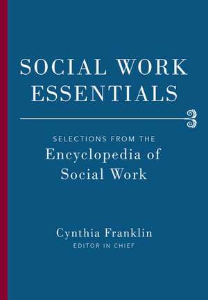 Social Work Essentials: Selections from the Encyclopedia of Social Work de Cynthia Franklin