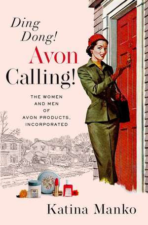 Ding Dong! Avon Calling!: The Women and Men of Avon Products, Incorporated de Katina Manko