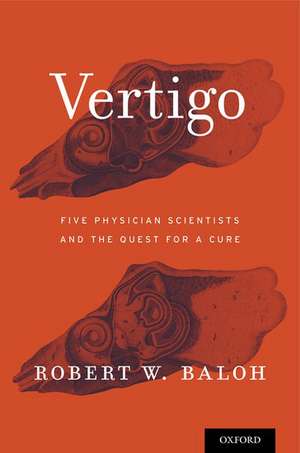 Vertigo: Five Physician Scientists and the Quest for a Cure de Robert W. Baloh