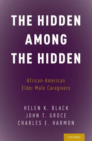 The Hidden Among the Hidden: African-American Elder Male Caregivers de Helen K. Black