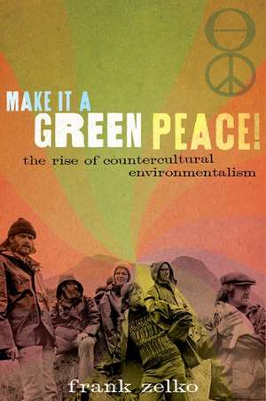 Make It a Green Peace!: The Rise of Countercultural Environmentalism de Frank Zelko