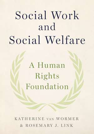 Social Work and Social Welfare: A Human Rights Foundation de Katherine van Wormer