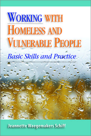 Working With Homeless and Vulnerable People: Basic Skills and Practices de Jeanette Waegemakers Schiff