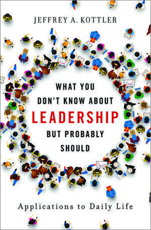 What You Don't Know about Leadership, but Probably Should: Applications to Daily Life de Jeffrey A. Kottler