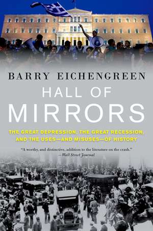 Hall of Mirrors: The Great Depression, the Great Recession, and the Uses-and Misuses-of History de Barry Eichengreen