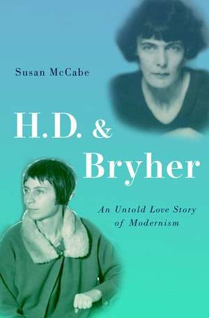 H. D. & Bryher: An Untold Love Story of Modernism de Susan McCabe