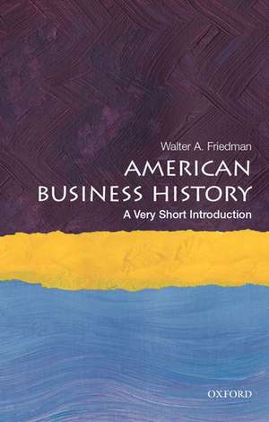 American Business History: A Very Short Introduction de Walter A. Friedman