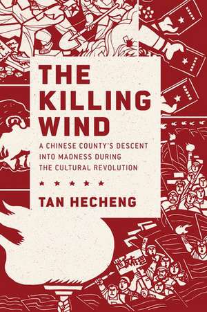 The Killing Wind: A Chinese County's Descent into Madness during the Cultural Revolution de Tan Heçheng