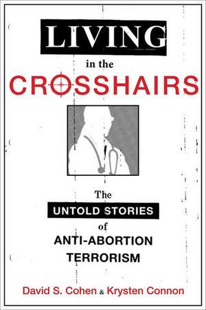 Living in the Crosshairs: The Untold Stories of Anti-Abortion Terrorism de David S. Cohen