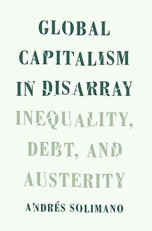 Global Capitalism in Disarray: Inequality, Debt, and Austerity de Andres Solimano