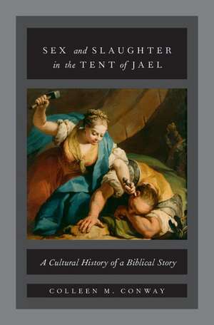 Sex and Slaughter in the Tent of Jael: A Cultural History of a Biblical Story de Colleen M. Conway