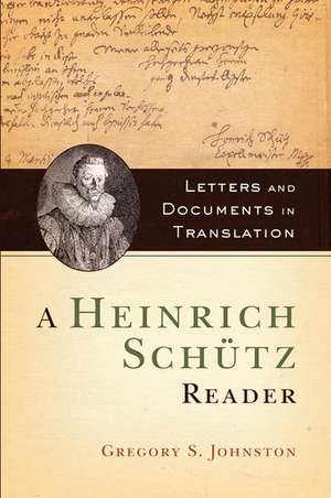 A Heinrich Schütz Reader: Letters and Documents in Translation de Gregory Johnston