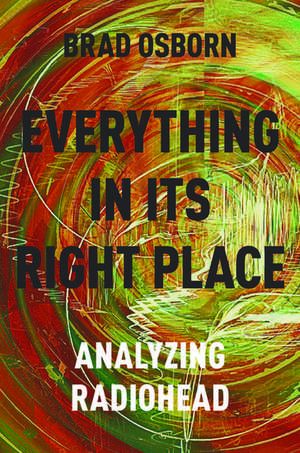 Everything in its Right Place: Analyzing Radiohead de Brad Osborn