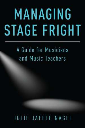 Managing Stage Fright: A Guide for Musicians and Music Teachers de Julie Jaffee Nagel