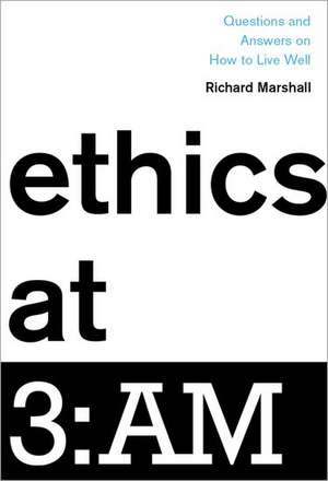 Ethics at 3:AM: Questions and Answers on How to Live Well de Richard Marshall