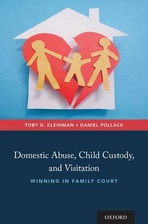 Domestic Abuse, Child Custody, and Visitation: Winning in Family Court de Toby G. Kleinman