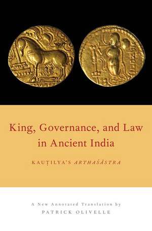 King, Governance, and Law in Ancient India: Kautilya's Arthasastra de Patrick Olivelle