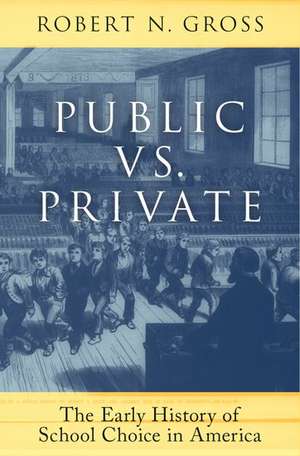 Public vs. Private: The Early History of School Choice in America de Robert N. Gross