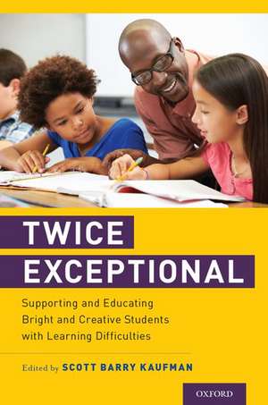 Twice Exceptional: Supporting and Educating Bright and Creative Students with Learning Difficulties de Scott Barry Kaufman