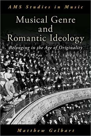 Musical Genre and Romantic Ideology: Belonging in the Age of Originality de Matthew Gelbart