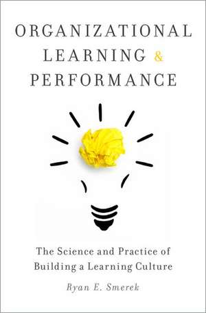 Organizational Learning and Performance: The Science and Practice of Building a Learning Culture de Ryan Smerek