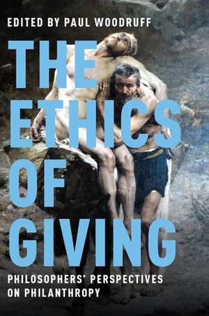 The Ethics of Giving: Philosophers' Perspectives on Philanthropy de Paul Woodruff