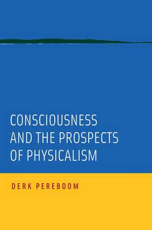 Consciousness and the Prospects of Physicalism de Derk Pereboom