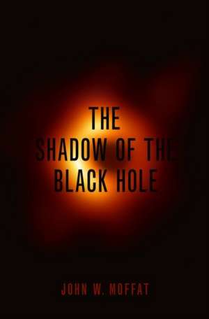 The Shadow of the Black Hole de John W. Moffat