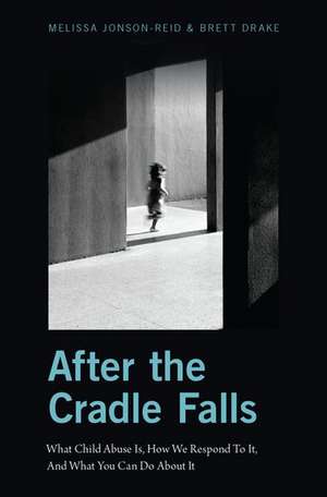 After the Cradle Falls: What Child Abuse Is, How We Respond To It, And What You Can Do About it de Melissa Jonson-Reid