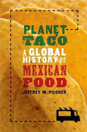 Planet Taco: A Global History of Mexican Food de Jeffrey M. Pilcher