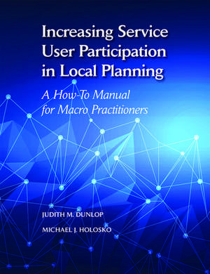 Increasing Service User Participation in Local Planning: A How-To Manual for Macro Practitioners de Judith Dunlop