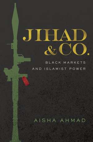 Jihad & Co.: Black Markets and Islamist Power de Aisha Ahmad