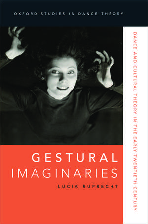 Gestural Imaginaries: Dance and Cultural Theory in the Early Twentieth Century de Lucia Ruprecht