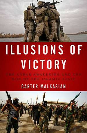 Illusions of Victory: The Anbar Awakening and the Rise of the Islamic State de Carter Malkasian