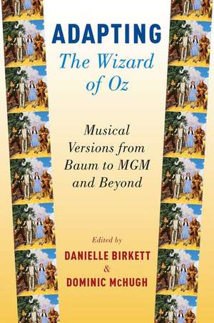 Adapting The Wizard of Oz: Musical Versions from Baum to MGM and Beyond de Danielle Birkett