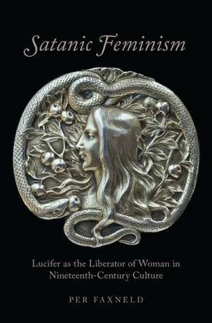 Satanic Feminism: Lucifer as the Liberator of Woman in Nineteenth-Century Culture de Per Faxneld