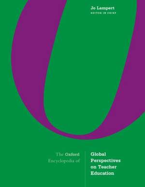 The Oxford Encyclopedia of Global Perspectives on Teacher Education de Jo Lampert