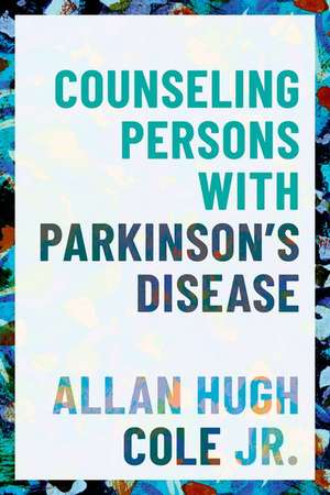 Counseling Persons with Parkinson's Disease de Allan Hugh Cole