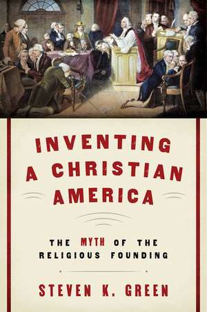 Inventing a Christian America: The Myth of the Religious Founding de Steven K. Green