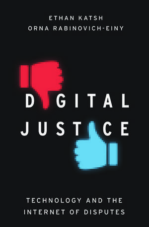 Digital Justice: Technology and the Internet of Disputes de Ethan Katsh