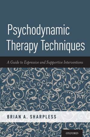 Psychodynamic Therapy Techniques: A Guide to Expressive and Supportive Interventions de Brian A. Sharpless