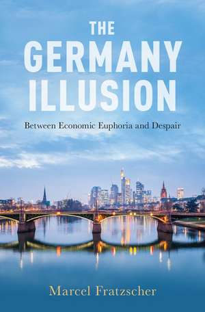 The Germany Illusion: Between Economic Euphoria and Despair de Marcel Fratzscher