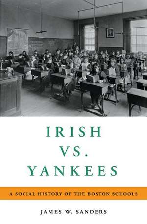 Irish vs. Yankees: A Social History of the Boston Schools de James W. Sanders